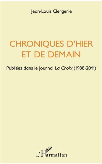 Couverture du livre « Chroniques d'hier et de demain publiees dans le journal La Croix 1988-2011 » de Jean-Louis Clergerie aux éditions L'harmattan