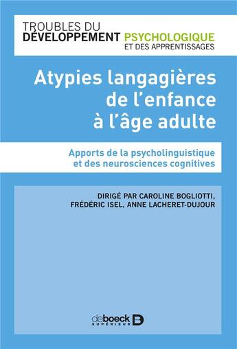 Couverture du livre « Atypies langagières de l'enfance à l'âge adulte ; apport de la psycholinguistique et des neurosciences cognitives » de Caroline Bogliotti et Frederic Isel et Anne Lacharet-Dujour aux éditions De Boeck Superieur