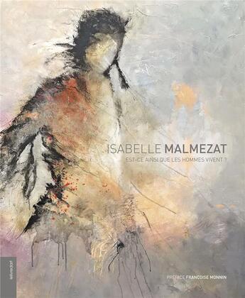 Couverture du livre « Isabelle Malmezat : est-ce ainsi que les hommes vivent ? » de Francoise Monnin aux éditions Le Livre D'art