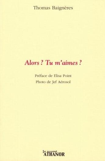 Couverture du livre « Alors ? tu m'aimes ? » de Thomas Baigneres aux éditions Nouvel Athanor