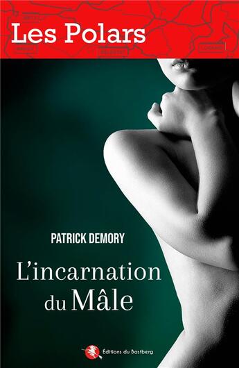 Couverture du livre « L'incarnation du mâle » de Patrick Demory aux éditions Bastberg