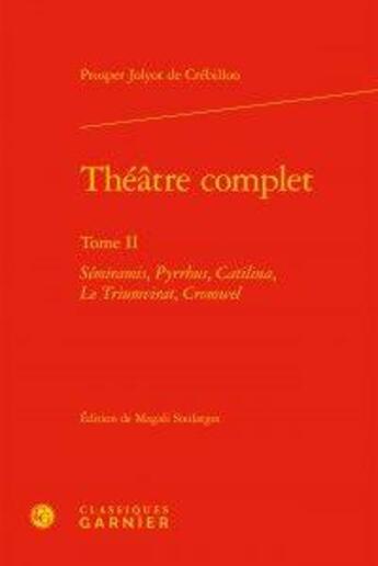 Couverture du livre « Théâtre complet t.2 ; Sémiramis, Pyrrhus, Catilina, le triumvirat, Comwel » de Prosper Jolyot De Crébillon aux éditions Classiques Garnier