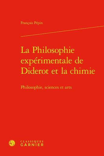 Couverture du livre « La Philosophie expérimentale de Diderot et la chimie : Philosophie, sciences et arts » de Francois Pepin aux éditions Classiques Garnier