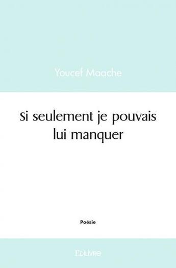 Couverture du livre « Si seulement je pouvais lui manquer » de Youcef Maache aux éditions Edilivre