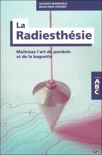 Couverture du livre « La radiesthésie ; maîtrisez l'art du pendule et de la baguette » de Jacques Mandorla et Jean-Louis Crozier aux éditions Grancher