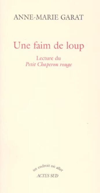 Couverture du livre « Une faim de loup - lecture du petit chaperon rouge » de Anne-Marie Garat aux éditions Actes Sud