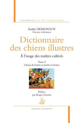 Couverture du livre « Dictionnaire des chiens illustres, à l'usage des maîtres cultivés Tome 2 ; chiens de fiction et portés en fiction » de Andre Demontoy aux éditions Honore Champion