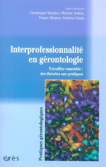 Couverture du livre « Interprofessionnalité et gérontologie ; travailler ensemble : des théories aux pratiques » de  aux éditions Eres