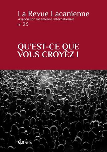 Couverture du livre « La revue lacanienne 23 - qu'est-ce que vous croyez ! - vol23 » de  aux éditions Eres