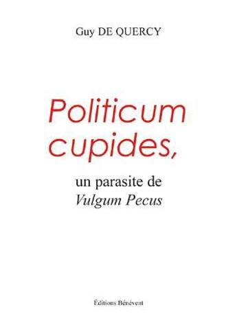 Couverture du livre « Politicum cupides, un parasite du vulgum pecus » de Guy De Quercy aux éditions Benevent