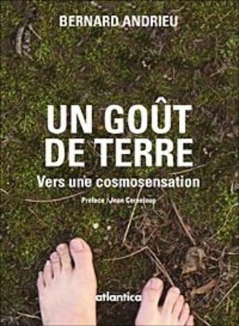 Couverture du livre « Un goût de terre ; vers une cosmosensation » de Bernard Andrieu aux éditions Atlantica