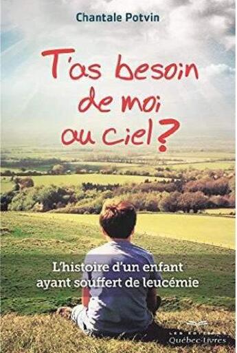 Couverture du livre « T'as besoin de moi au ciel? : l' histoire d'un enfant ayant souf- » de Potvin Chantale aux éditions Quebecor