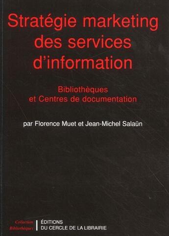 Couverture du livre « Stratégie marketing des services d'information ; bibliothèques et centres de documentation » de Florence Muet et Jean-Michel Slaun aux éditions Electre