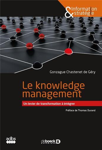 Couverture du livre « Le knowledge management ; un levier de transformation à intégrer » de Gonzague Chastenet De Gery aux éditions De Boeck Superieur