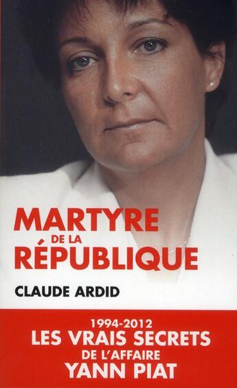 Couverture du livre « Martyre de la République ; 1994-2012, les vrais secrets de l'affaire Yann Piat » de Claude Ardid aux éditions Toucan