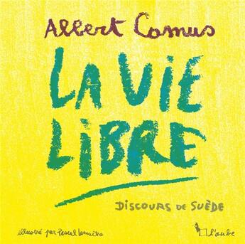 Couverture du livre « La vie libre ; discours de Suède » de Albert Camus et Pascal Lemaitre aux éditions Editions De L'aube