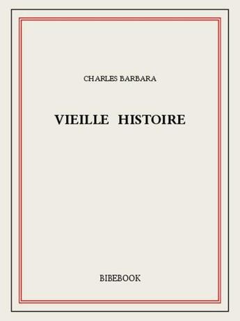 Couverture du livre « Vieille histoire » de Charles Barbara aux éditions Bibebook