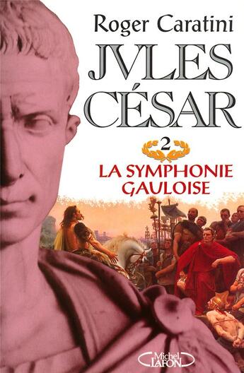 Couverture du livre « Jules César - tome 2 La symphonie gauloise » de Roger Caratini aux éditions Michel Lafon