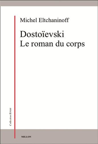 Couverture du livre « Dostoïevski, le roman du corps » de Michel Eltchaninoff aux éditions Millon