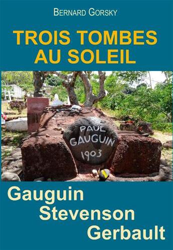 Couverture du livre « Trois tombes au soleil ; Gauguin, Stevenson, Gerbault » de Bernard Gorsky aux éditions L'ancre De Marine