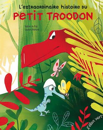 Couverture du livre « L'extraordinaire histoire du petit troodon » de Laurent Richard et Sabine Du Fay aux éditions Elan Vert