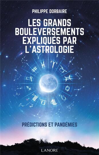 Couverture du livre « Les grands bouleversements expliqués par l'astrologie : prédictions et pandémies » de Philippe Dorbaire aux éditions Lanore