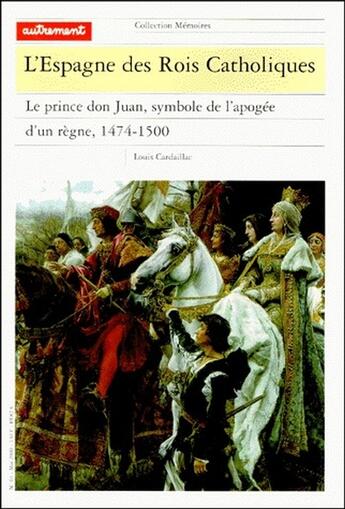 Couverture du livre « L'Espagne des rois catholiques ; le prince don Juan, symbole de l'apogée d'un règne, 1474-1497 » de Louis Cardaillac aux éditions Autrement