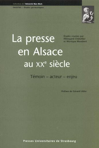 Couverture du livre « La presse en Alsace au XX siècle ; témoin, acteur, enjeu » de Monique Mombert et Hildegard Chatellier aux éditions Pu De Strasbourg