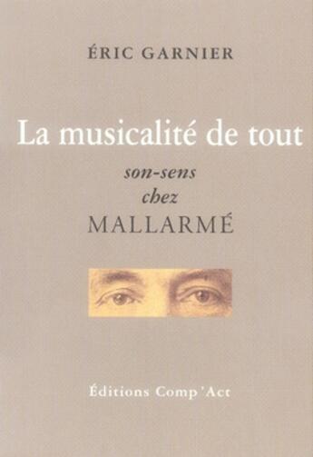 Couverture du livre « La musicalité de tout ; non-sens chez mallarmé » de Eric Garnier aux éditions Act Mem