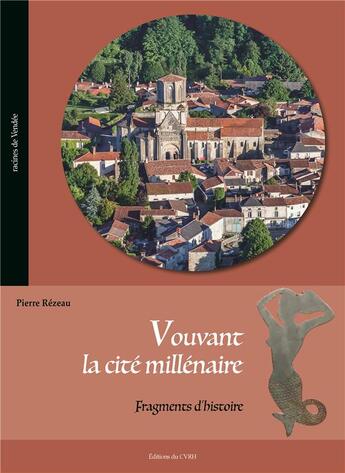 Couverture du livre « Vouvant, la cité millénaire ; fragments d'histoire » de Pierre Rézeau aux éditions Cvrh