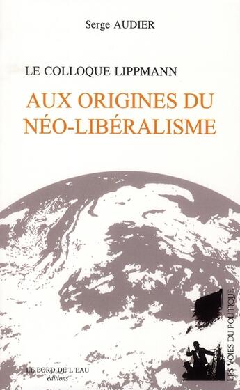 Couverture du livre « Le colloque Lippmann » de Serge Audier aux éditions Bord De L'eau