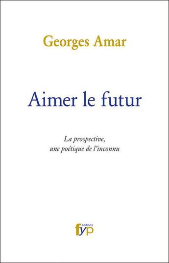 Couverture du livre « Aimer le futur ; la prospective, une poétique de l'inconnu » de Georges Amar aux éditions Fyp
