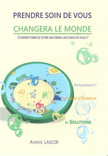 Couverture du livre « Prendre soin de vous changera le monde ; comment faire de votre quotidien, une force en vous ? » de Annie Lascor aux éditions Argi