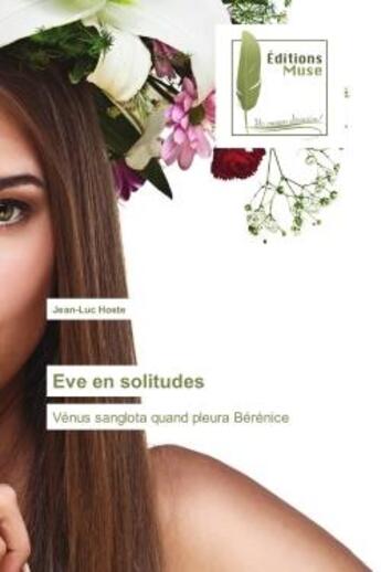 Couverture du livre « Eve en solitudes - venus sanglota quand pleura berenice » de Jean-Luc Hoste aux éditions Muse