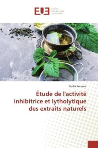 Couverture du livre « Etude de l'activite inhibitrice et lytholytique des extraits naturels » de Arrousse Nadia aux éditions Editions Universitaires Europeennes