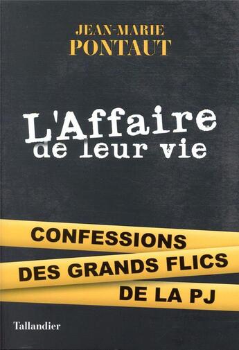 Couverture du livre « L'affaire de leur vie ; confessions des grands flics de la PJ » de Jean-Marie Pontaut aux éditions Tallandier