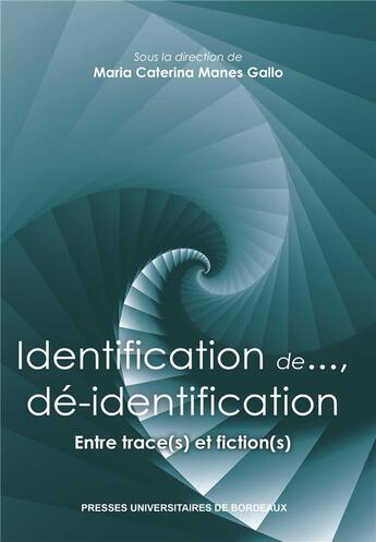 Couverture du livre « Identification de...de-identification - entre trace(s) et fiction(s) » de Manes Gallo Maria Ca aux éditions Pu De Bordeaux