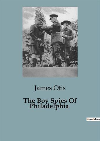 Couverture du livre « The Boy Spies Of Philadelphia » de James Otis aux éditions Culturea