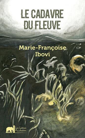 Couverture du livre « Le Cadavre Du Fleuve » de Marie-Françoise Ibovi aux éditions Lettres Mouchetees