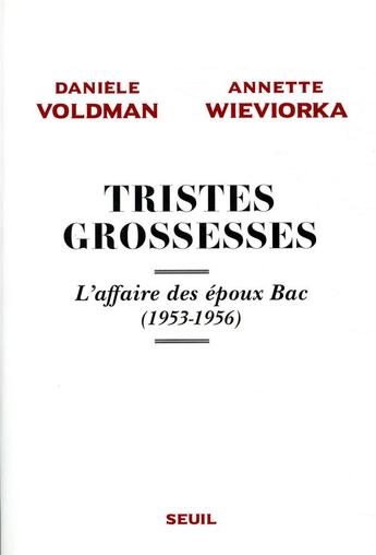 Couverture du livre « Tristes grossesses ; l'affaire des époux Bac (1953-1956) » de Annette Wieviorka et Daniele Voldman aux éditions Seuil