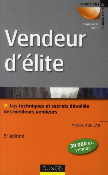 Couverture du livre « Vendeur d'élite ; les techniques et secrets dévoilés des meilleurs vendeurs (5e édition) » de Michael Aguilar aux éditions Dunod