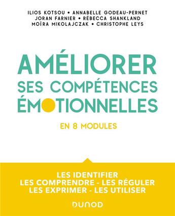 Couverture du livre « Améliorez vos compétences émotionnelles : les identifier - les comprendre - les réguler - les exprimer - les utiliser » de Rebecca Shankland et Ilios Kotsou et Moira Mikolajczak et Joran Farnier et Annabelle Pernet aux éditions Dunod