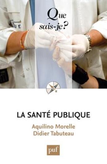 Couverture du livre « La santé publique » de Didier Tabuteau et Aquilino Morelle aux éditions Que Sais-je ?