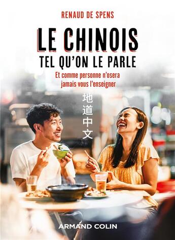 Couverture du livre « Le chinois tel qu'on le parle : et comme personne n'osera jamais vous l'enseigner » de Renaud De Spens aux éditions Armand Colin