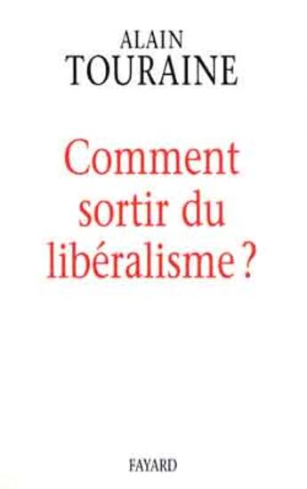 Couverture du livre « Comment sortir du libéralisme » de Alain Touraine aux éditions Fayard