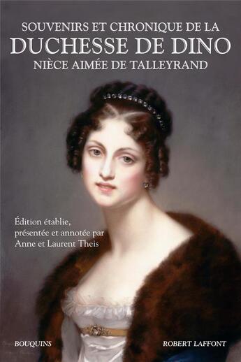 Couverture du livre « Souvenirs et chronique de la duchesse de Dino, nièce aimée de Talleyrand » de Anne Theis et Laurent Theis et Duchesse Dorothee De Dino aux éditions Bouquins