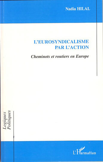 Couverture du livre « L'eurosyndicalisme par l'action ; cheminots et routiers en Europe » de Nadia Hilal aux éditions L'harmattan