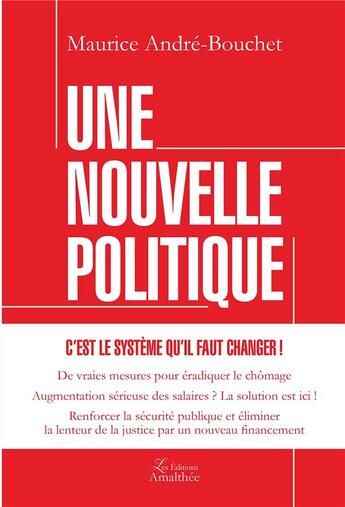 Couverture du livre « Une nouvelle politique ; c'est le système qu'il faut changer ! » de Maurice Andre-Bouchet aux éditions Amalthee