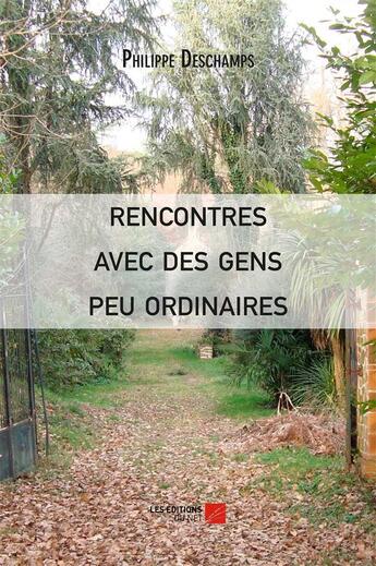 Couverture du livre « Rencontres avec des gens peu ordinaires » de Philippe Deschamps aux éditions Editions Du Net