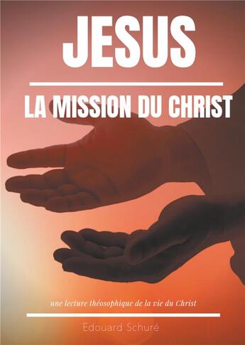 Couverture du livre « Jésus : la mission du Christ : une lecture théosophique de la vie du Christ » de Edouard Schure aux éditions Books On Demand